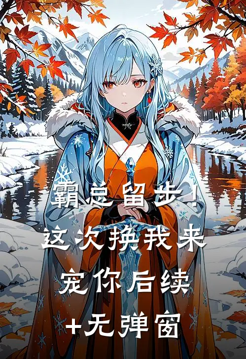 霸总留步！这次换我来宠你后续+无弹窗