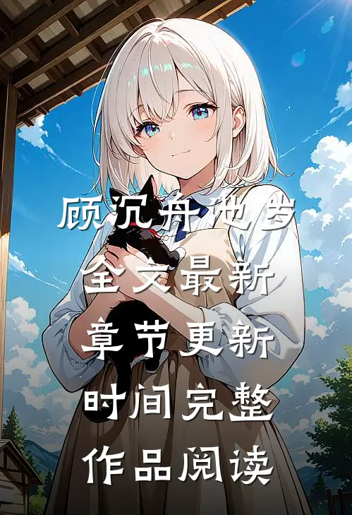 顾沉舟池岁全文最新章节更新时间完整作品阅读