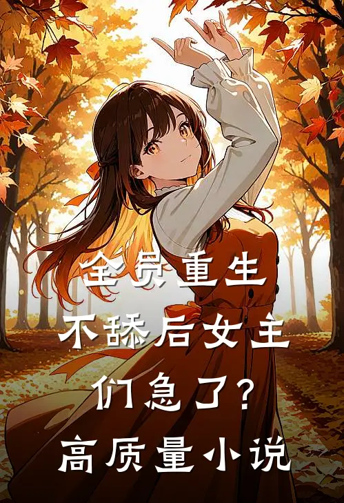 全员重生:不舔后女主们急了?高质量小说
