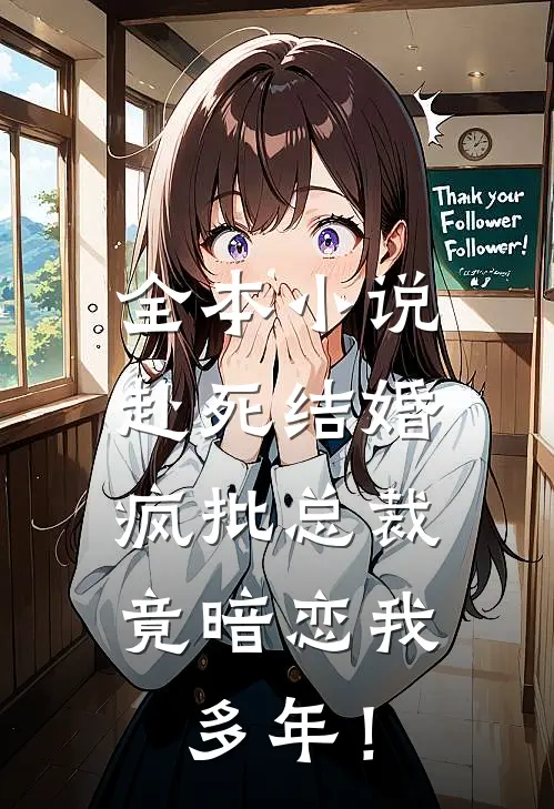 全本小说赴死结婚，疯批总裁竟暗恋我多年！