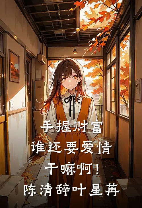 手握财富，谁还要爱情干嘛啊！陈清辞叶星苒