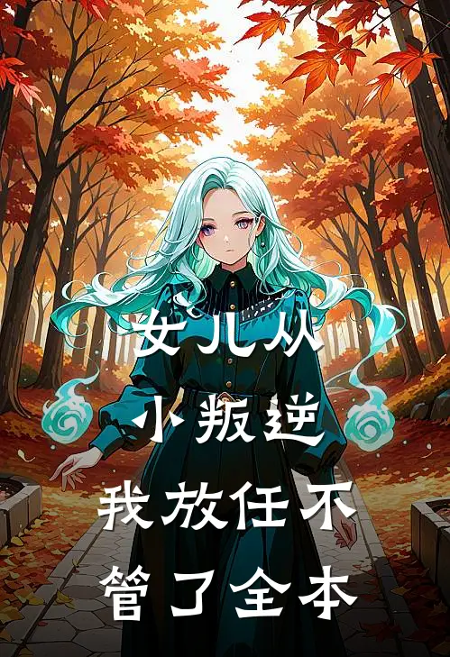 女儿从小叛逆,我放任不管了全本
