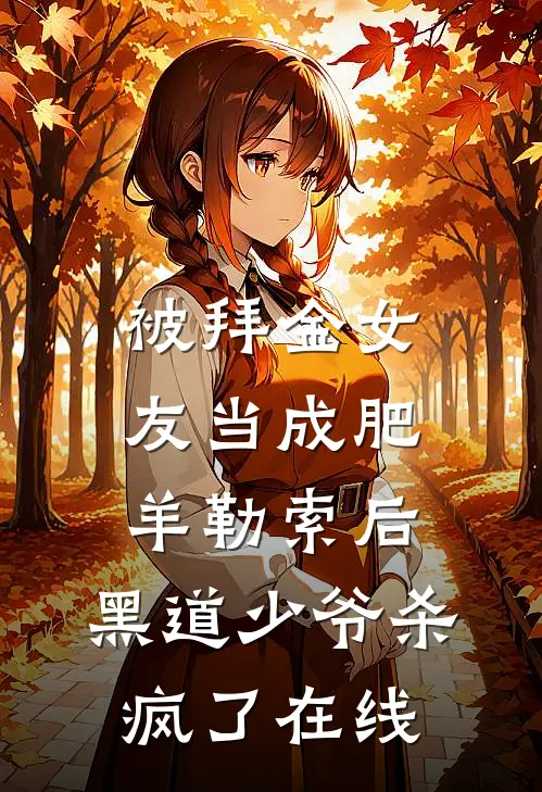 被拜金女友当成肥羊勒索后，黑道少爷杀疯了在线
