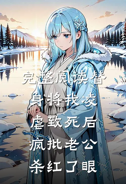 完整阅读替身将我凌虐致死后，疯批老公杀红了眼