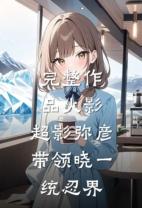 完整作品火影：超影弥彦，带领晓一统忍界