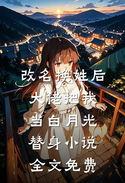 改名换姓后，大佬把我当白月光替身小说全文免费