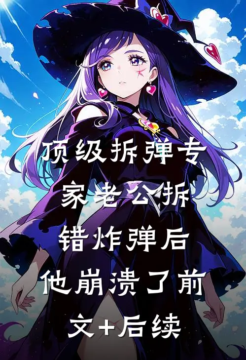 顶级拆弹专家老公拆错炸弹后，他崩溃了前文+后续
