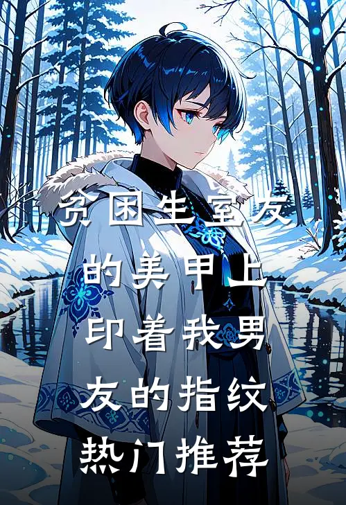 贫困生室友的美甲上印着我男友的指纹热门推荐