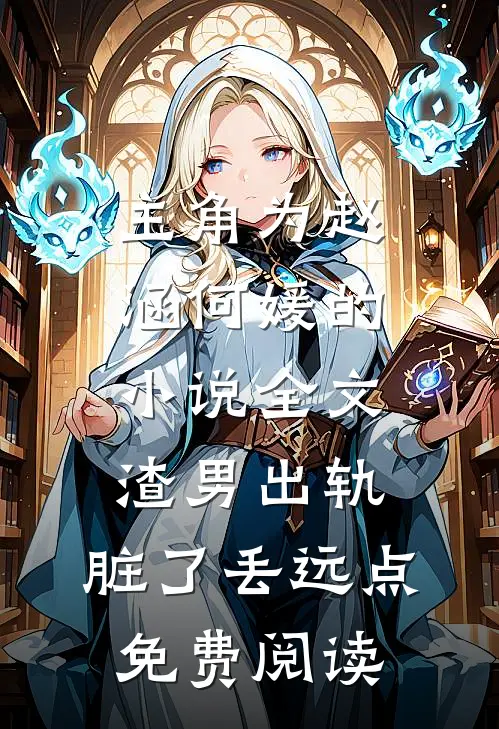 主角为赵涵何媛的小说全文渣男出轨，脏了丢远点免费阅读
