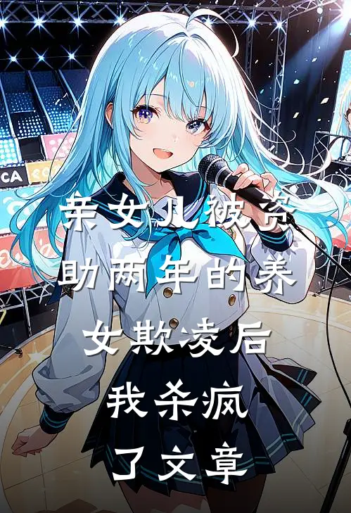 亲女儿被资助两年的养女欺凌后，我杀疯了文章
