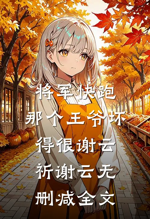 将军快跑，那个王爷坏得很谢云祈谢云无删减全文