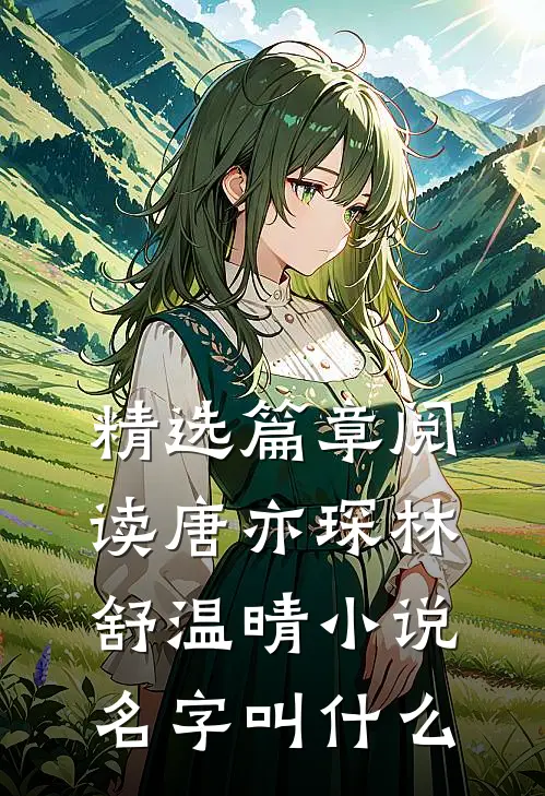 精选篇章阅读唐亦琛林舒温晴小说名字叫什么