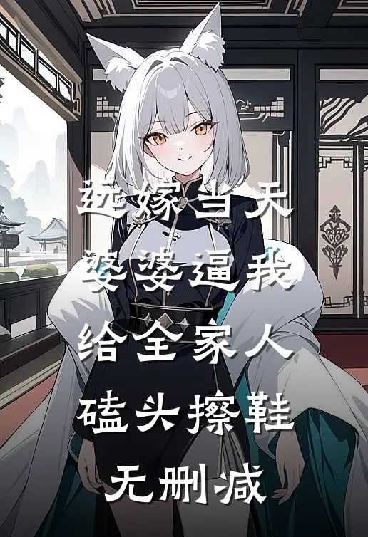 远嫁当天，婆婆逼我给全家人磕头擦鞋无删减