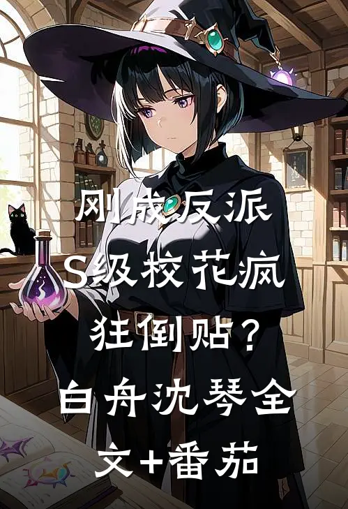 刚成反派，S级校花疯狂倒贴？白舟沈琴全文+番茄