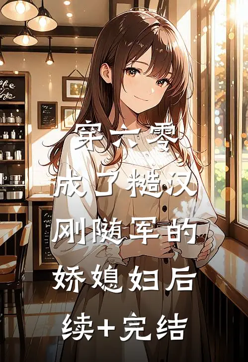 穿六零，成了糙汉刚随军的娇媳妇后续+完结