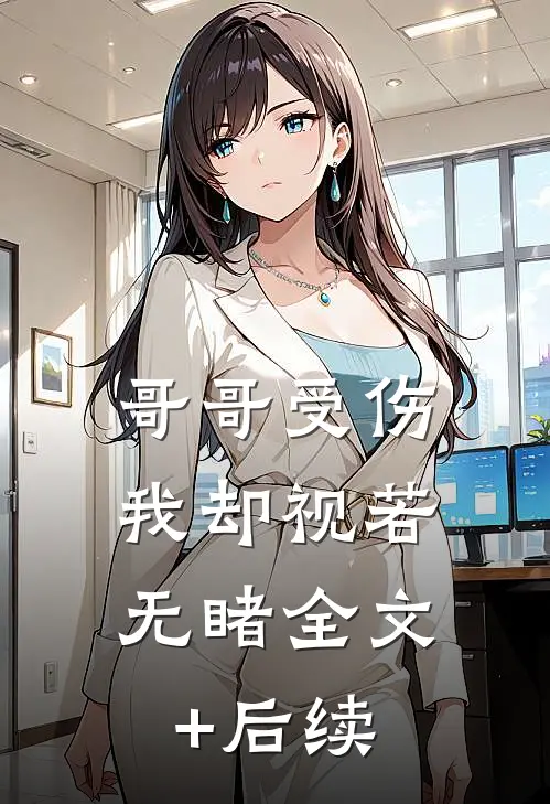 哥哥受伤，我却视若无睹全文+后续