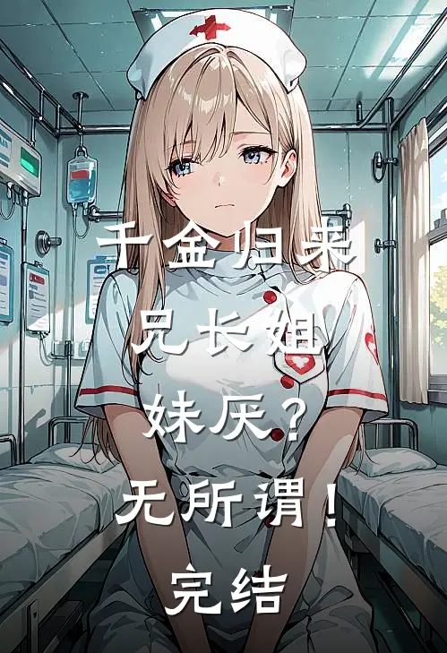 千金归来，兄长姐妹厌？无所谓！完结