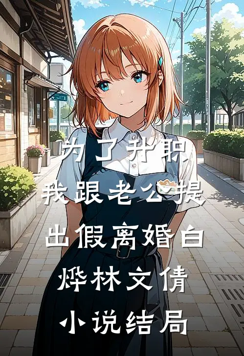 为了升职，我跟老公提出假离婚白烨林文倩小说结局