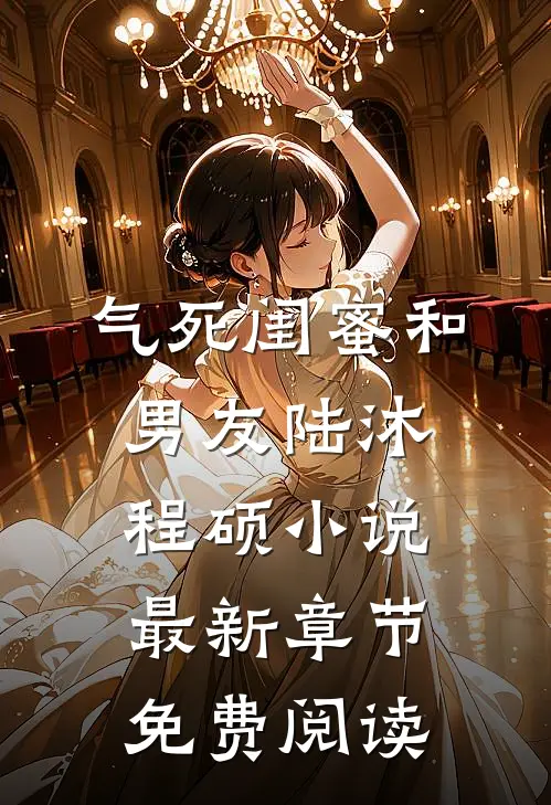 气死闺蜜和男友陆沐程硕小说最新章节免费阅读