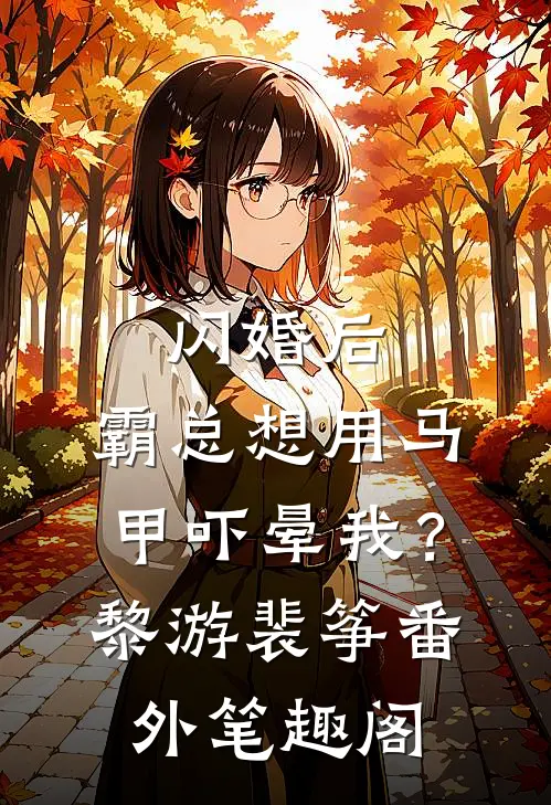闪婚后，霸总想用马甲吓晕我？：黎游裴筝番外笔趣阁