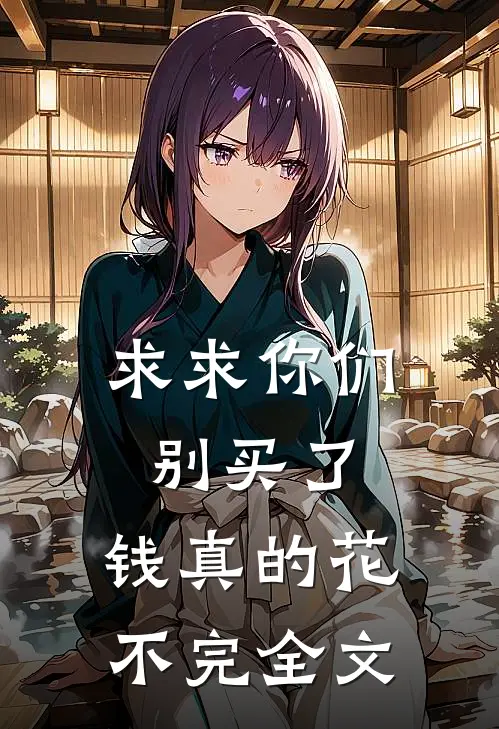 求求你们别买了，钱真的花不完全文