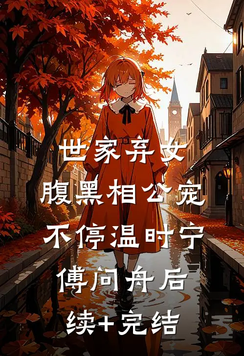 世家弃女，腹黑相公宠不停温时宁傅问舟后续+完结