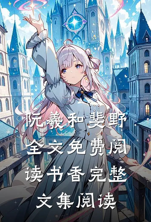 阮羲和斐野全文免费阅读书香完整文集阅读