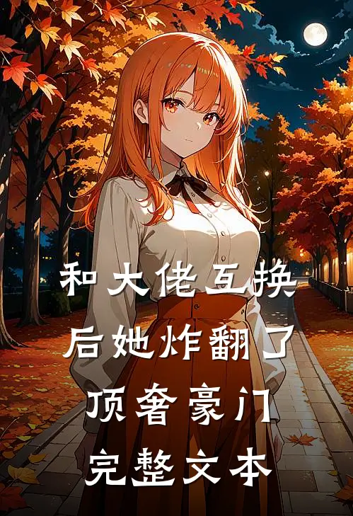 和大佬互换后她炸翻了顶奢豪门完整文本