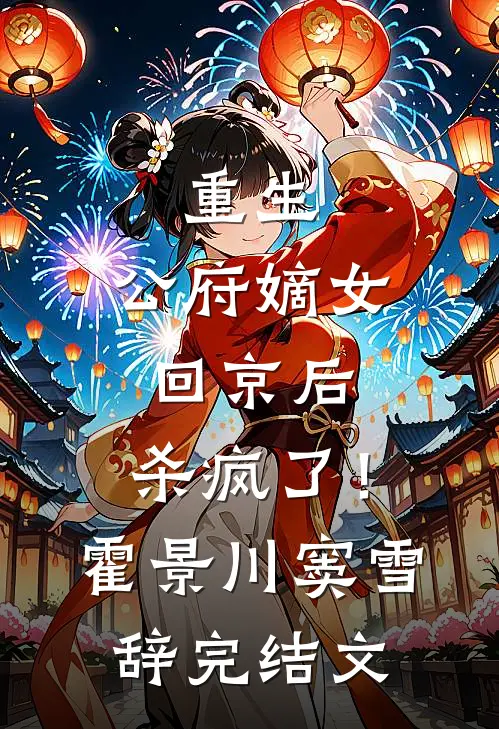 重生：公府嫡女回京后，杀疯了！霍景川窦雪辞完结文