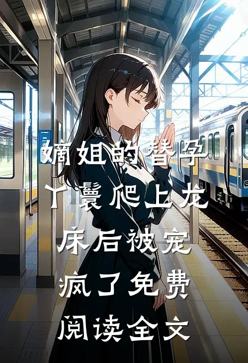 嫡姐的替孕丫鬟爬上龙床后被宠疯了免费阅读全文