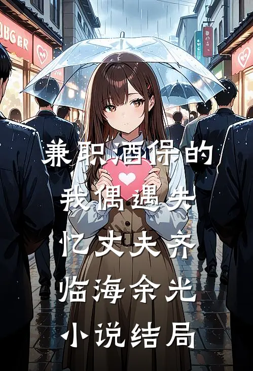 兼职酒保的我偶遇失忆丈夫齐临海余光小说结局