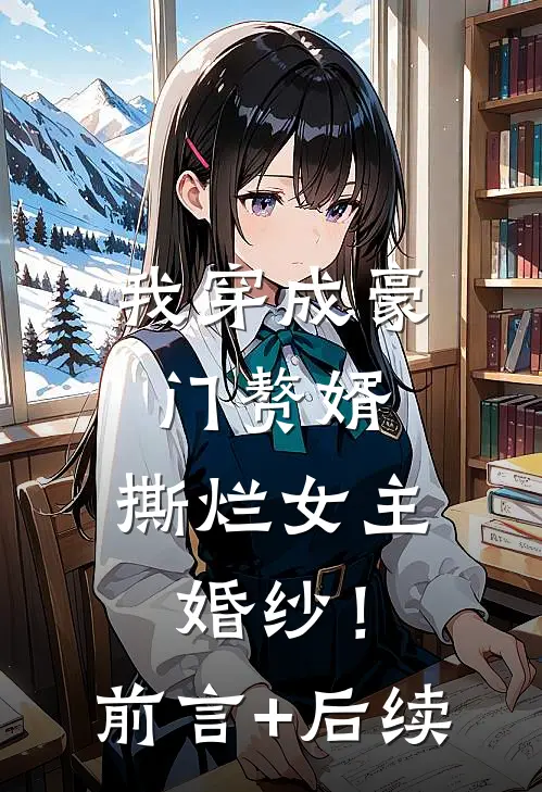 我穿成豪门赘婿，撕烂女主婚纱！前言+后续