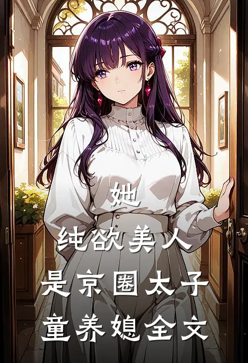 她，纯欲美人，是京圈太子童养媳全文