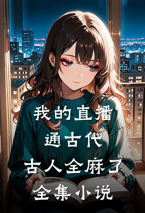 我的直播通古代，古人全麻了全集小说