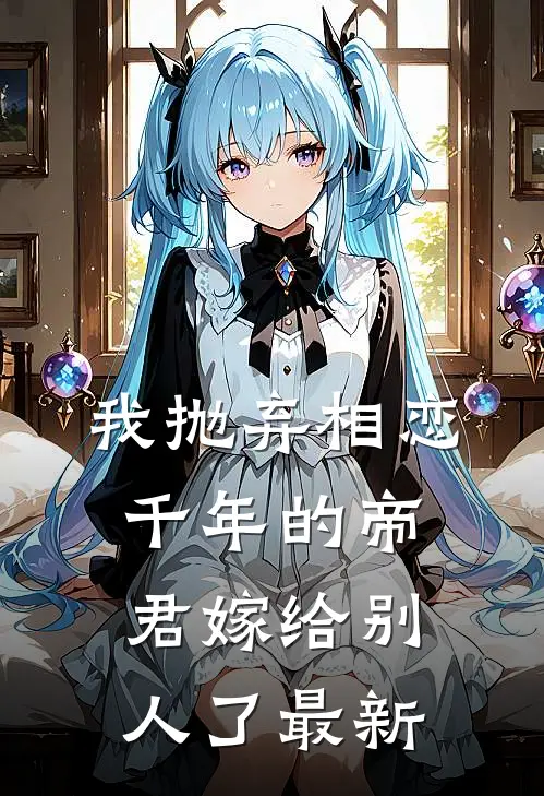 我抛弃相恋千年的帝君嫁给别人了最新