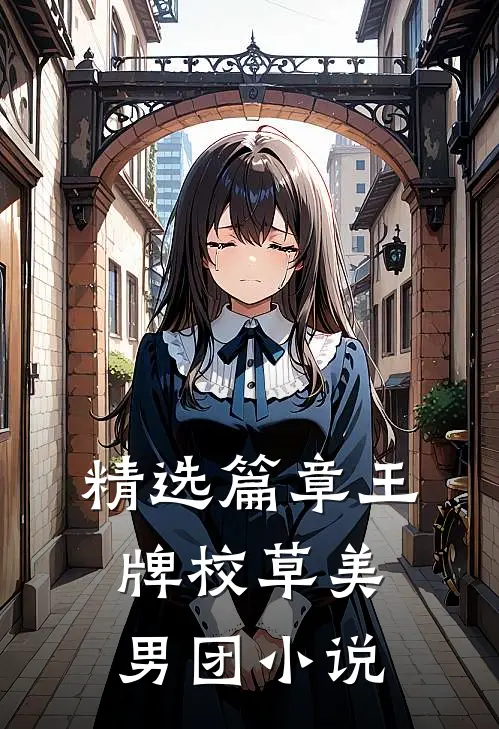 精选篇章王牌校草美男团小说