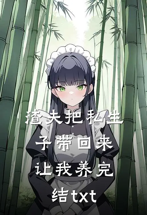 渣夫把私生子带回来让我养完结txt