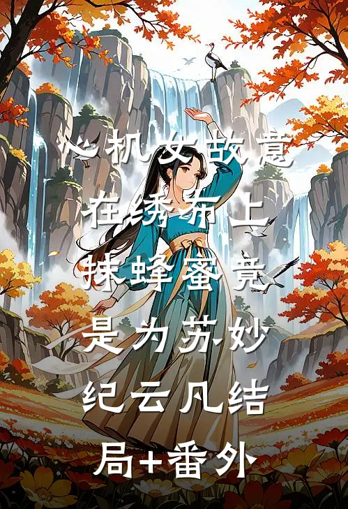 心机女故意在绣布上抹蜂蜜竟是为苏妙纪云凡结局+番外