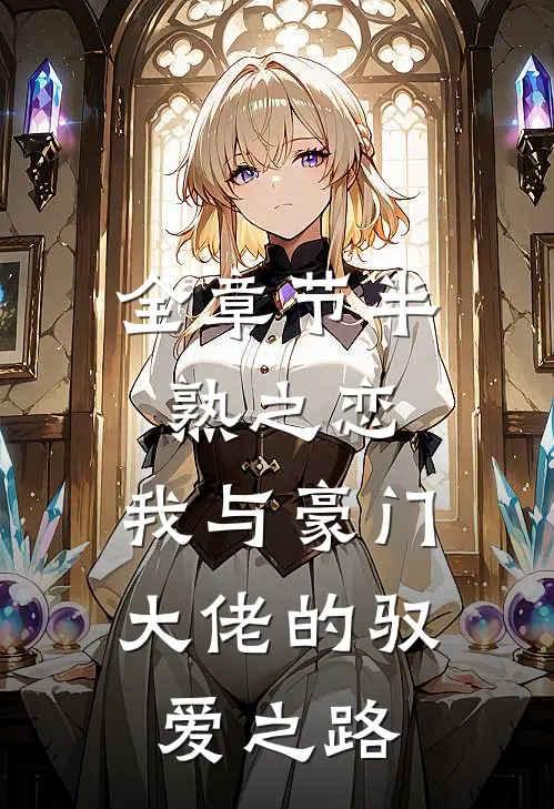 全章节半熟之恋：我与豪门大佬的驭爱之路