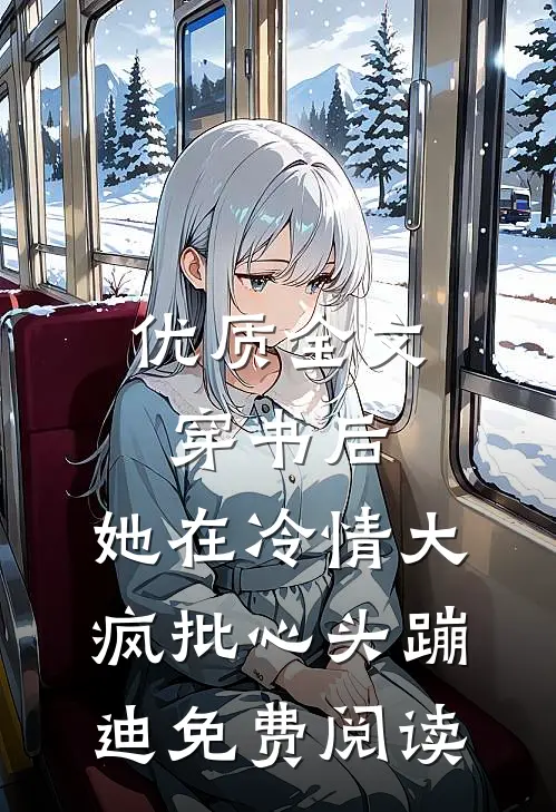 优质全文穿书后,她在冷情大疯批心头蹦迪免费阅读