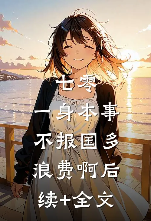 七零：一身本事不报国多浪费啊后续+全文