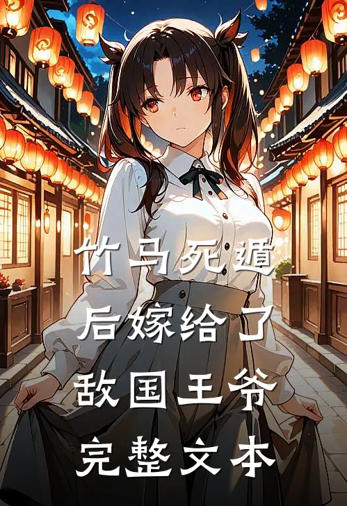 竹马死遁后嫁给了敌国王爷完整文本