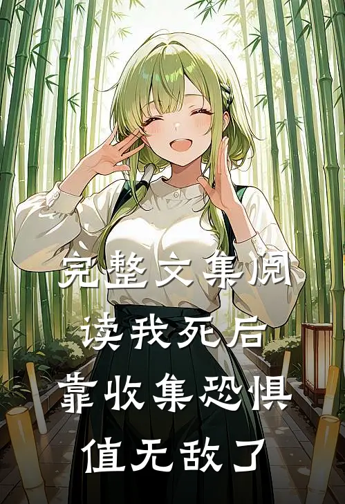 完整文集阅读我死后，靠收集恐惧值无敌了