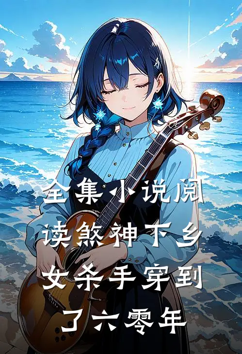全集小说阅读煞神下乡：女杀手穿到了六零年