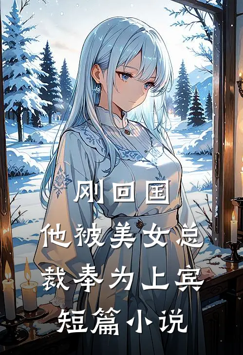 刚回国，他被美女总裁奉为上宾短篇小说