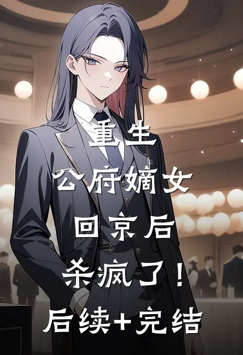重生：公府嫡女回京后，杀疯了！后续+完结