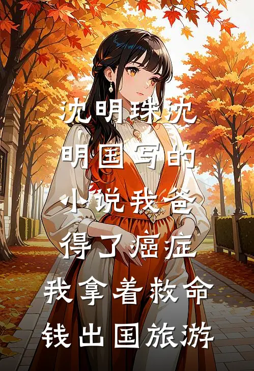 沈明珠沈明国写的小说我爸得了癌症，我拿着救命钱出国旅游