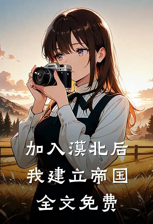 加入漠北后，我建立帝国全文免费
