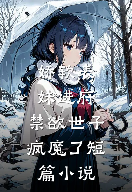 娇软表妹进府：禁欲世子疯魔了短篇小说