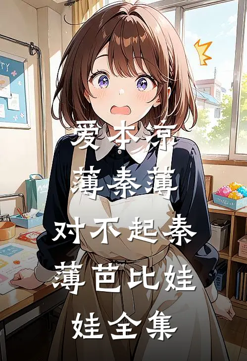 爱本凉薄-秦薄，对不起秦薄芭比娃娃 全集